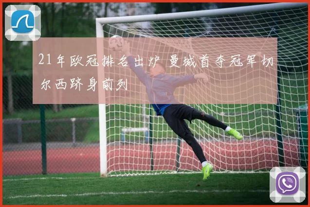 21年欧冠排名出炉 曼城首夺冠军切尔西跻身前列