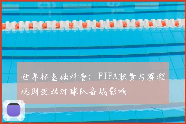世界杯基础科普：FIFA职责与赛程规则变动对球队备战影响