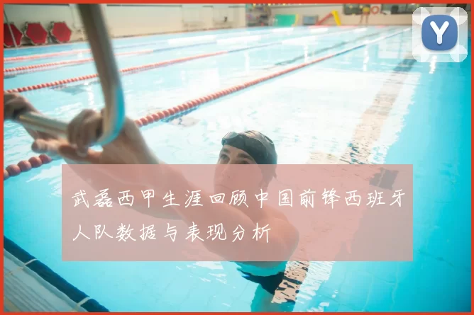 武磊西甲生涯回顾中国前锋西班牙人队数据与表现分析