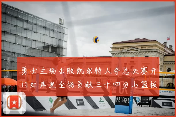 勇士主场击败凯尔特人夺总决赛开门红库里全场贡献三十四分七篮板