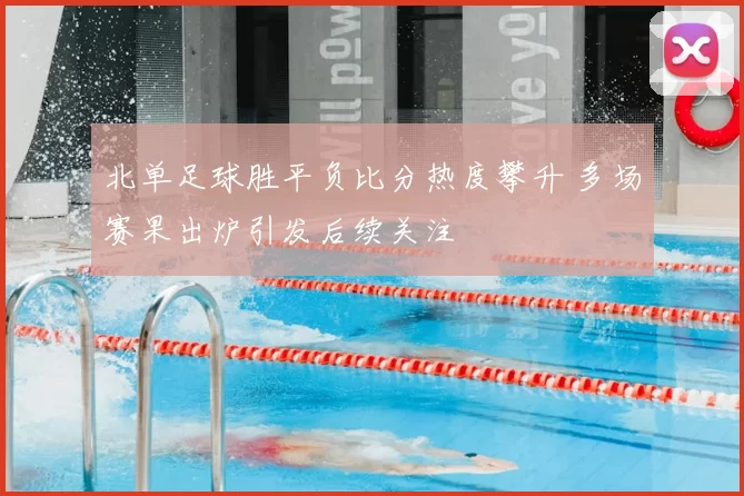 北单足球胜平负比分热度攀升 多场赛果出炉引发后续关注