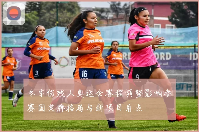 冬季伤残人奥运会赛程调整影响参赛国奖牌格局与新项目看点