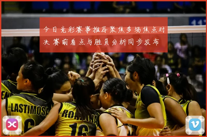 今日竞彩赛事推荐聚焦多场焦点对决 赛前看点与胜负分析同步发布